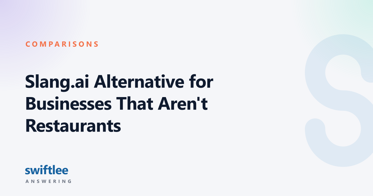 Slang.ai Alternative for Businesses That Aren't Restaurants — Swiftlee Answering